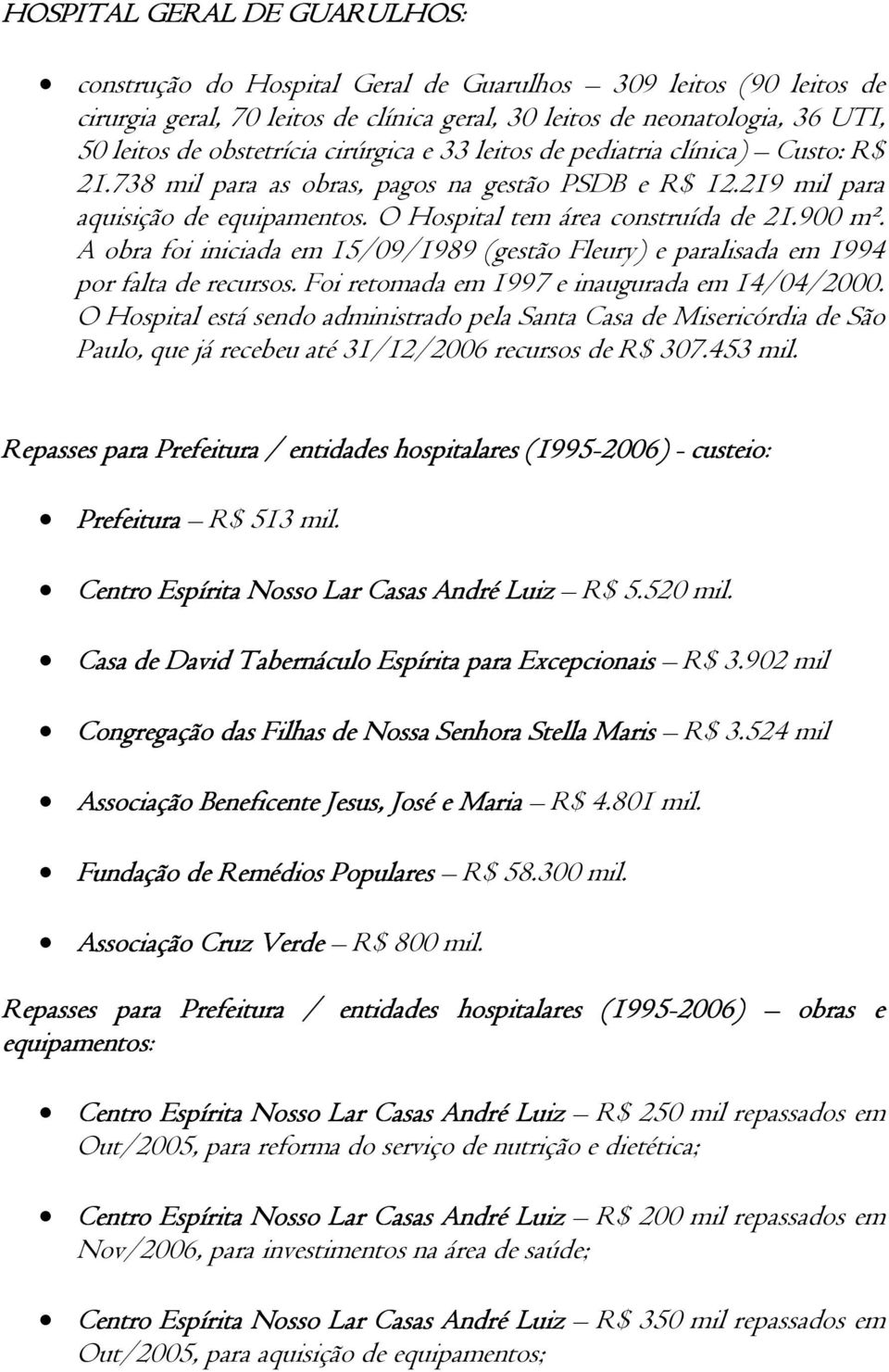 A obra foi iniciada em 15/09/1989 (gestão Fleury) e paralisada em 1994 por falta de recursos. Foi retomada em 1997 e inaugurada em 14/04/2000.