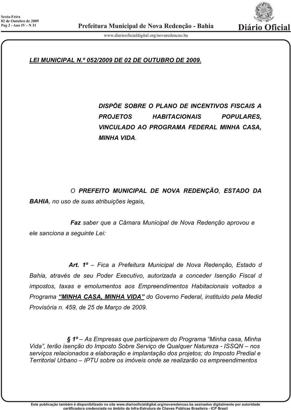 O PREFEITO MUNICIPAL DE NOVA REDENÇÃO, ESTADO DA BAHIA, no uso de suas atribuições legais, ele sanciona a seguinte Lei: Faz saber que a Câmara Municipal de Nova Redenção aprovou e Art.