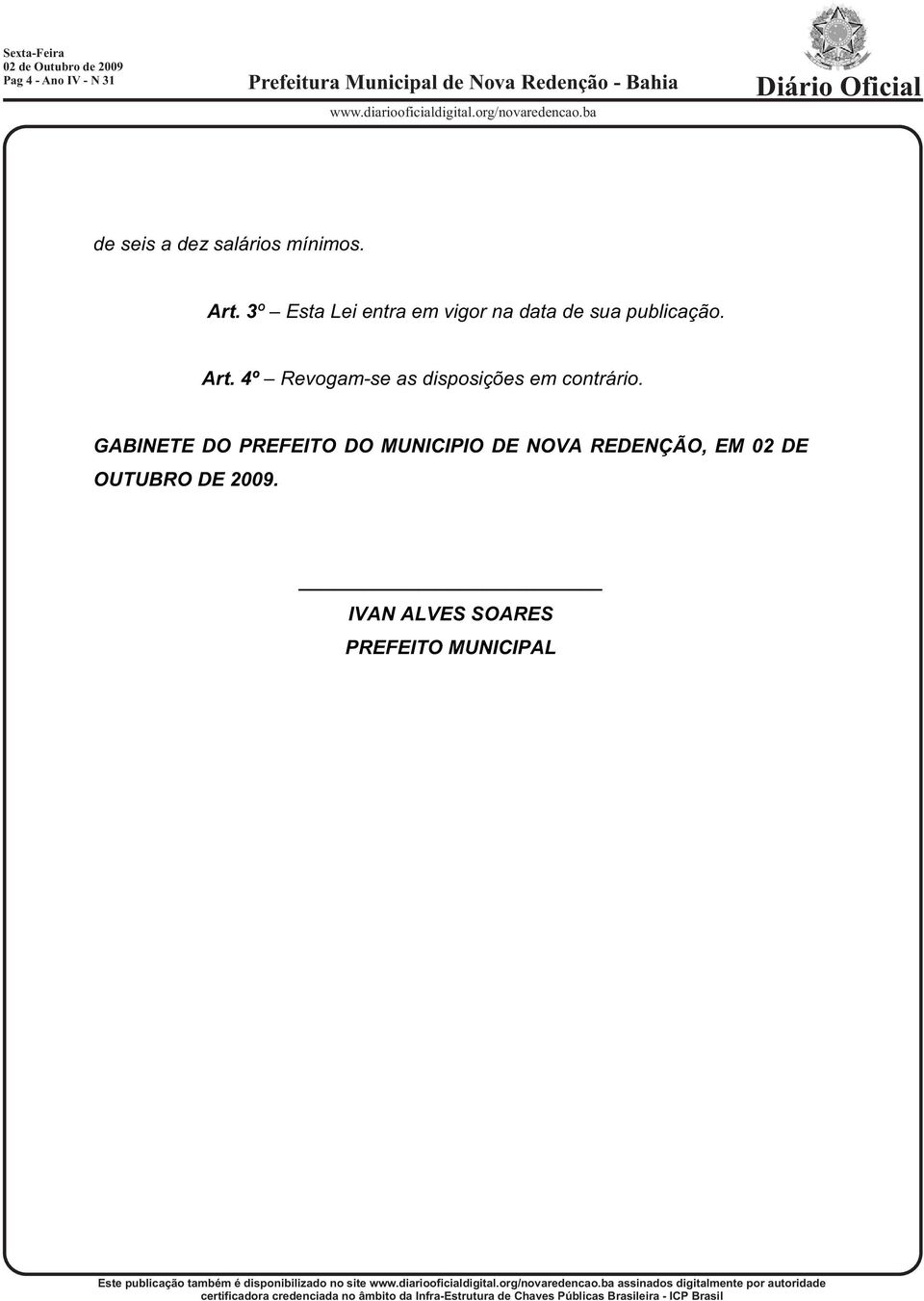 4º Revogam-se as disposições em contrário.