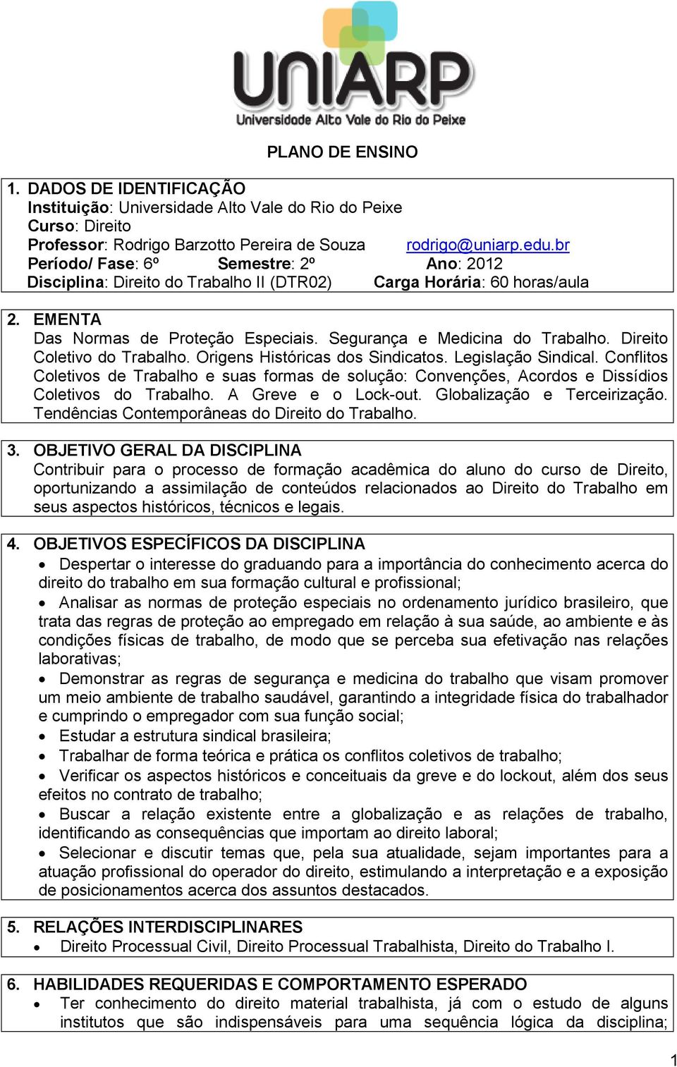 Direito Coletivo do Trabalho. Origens Históricas dos Sindicatos. Legislação Sindical. Conflitos Coletivos de Trabalho e suas formas de solução: Convenções, Acordos e Dissídios Coletivos do Trabalho.