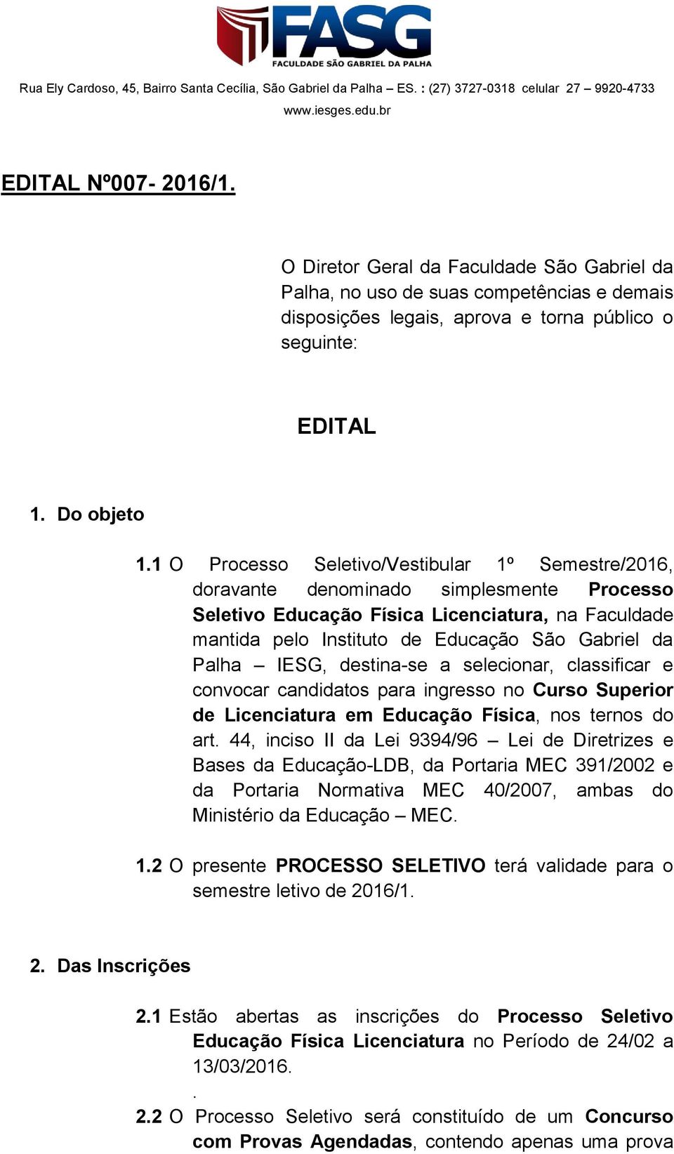 Palha IESG, destina-se a selecionar, classificar e convocar candidatos para ingresso no Curso Superior de Licenciatura em Educação Física, nos ternos do art.