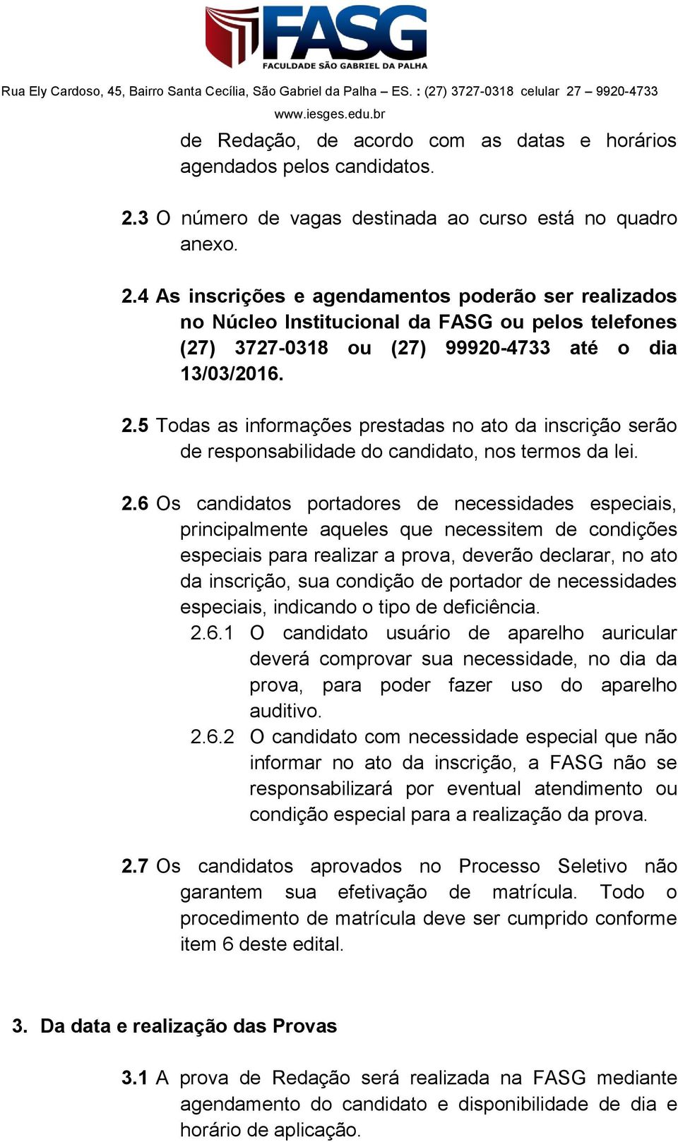 4 As inscrições e agendamentos poderão ser realizados no Núcleo Institucional da FASG ou pelos telefones (27) 3727-0318 ou (27) 99920-4733 até o dia 13/03/2016. 2.