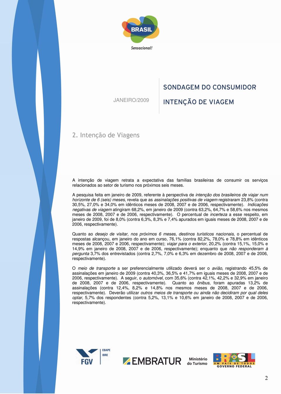 (contra 30,5%, 27,0% e 34,0% em idênticos meses de 2008, 2007 e de 2006, respectivamente).