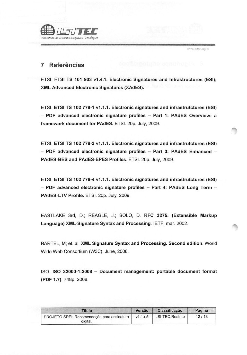 July, 2009. ETSI. ETSI TS 102 778-3 v1.1.1. Electronic signatures and infrastrutctures (ESI) - PDF advanced electronic signature profiles - Part 3: PAdES Enhanced - PAdES-BES and PAdES-EPES Profiles.