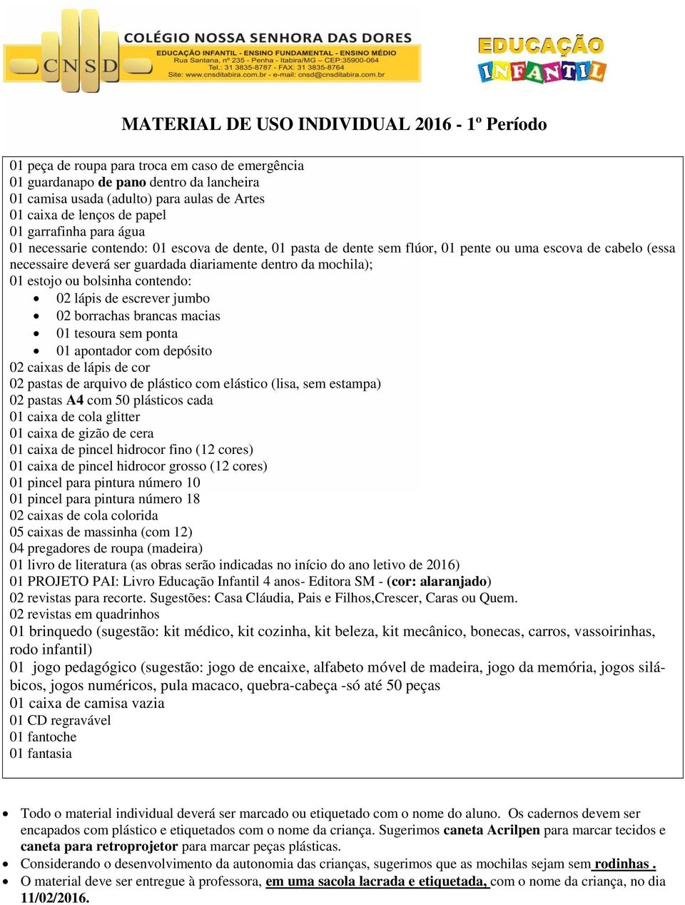 ponta 01 apontador com depósito 02 caixas de lápis de cor 02 pastas de arquivo de plástico com elástico (lisa, sem estampa) 02 pastas A4 com 50 plásticos cada 01 caixa de gizão de cera 01 livro de