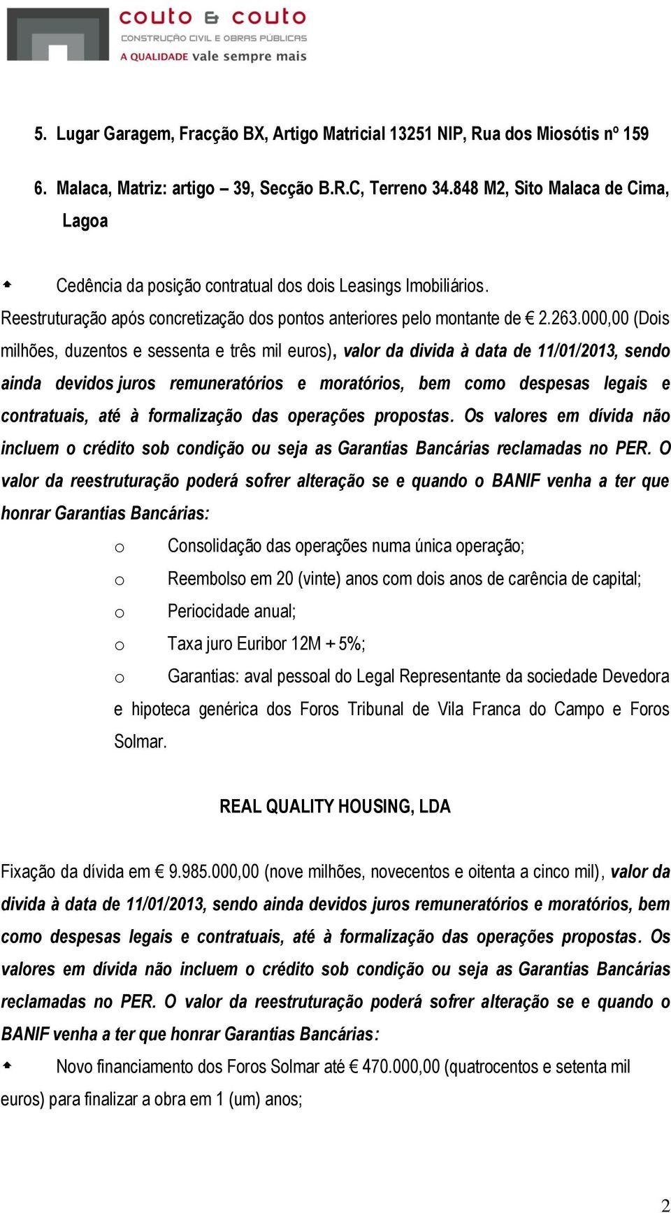 000,00 (Dois milhões, duzentos e sessenta e três mil euros), valor da divida à data de 11/01/2013, sendo ainda devidos juros remuneratórios e moratórios, bem como despesas legais e contratuais, até à