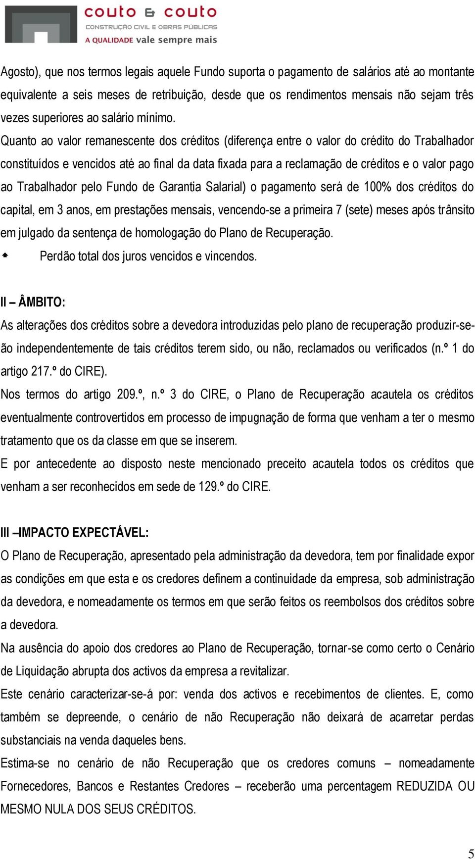 Quanto ao valor remanescente dos créditos (diferença entre o valor do crédito do Trabalhador constituídos e vencidos até ao final da data fixada para a reclamação de créditos e o valor pago ao