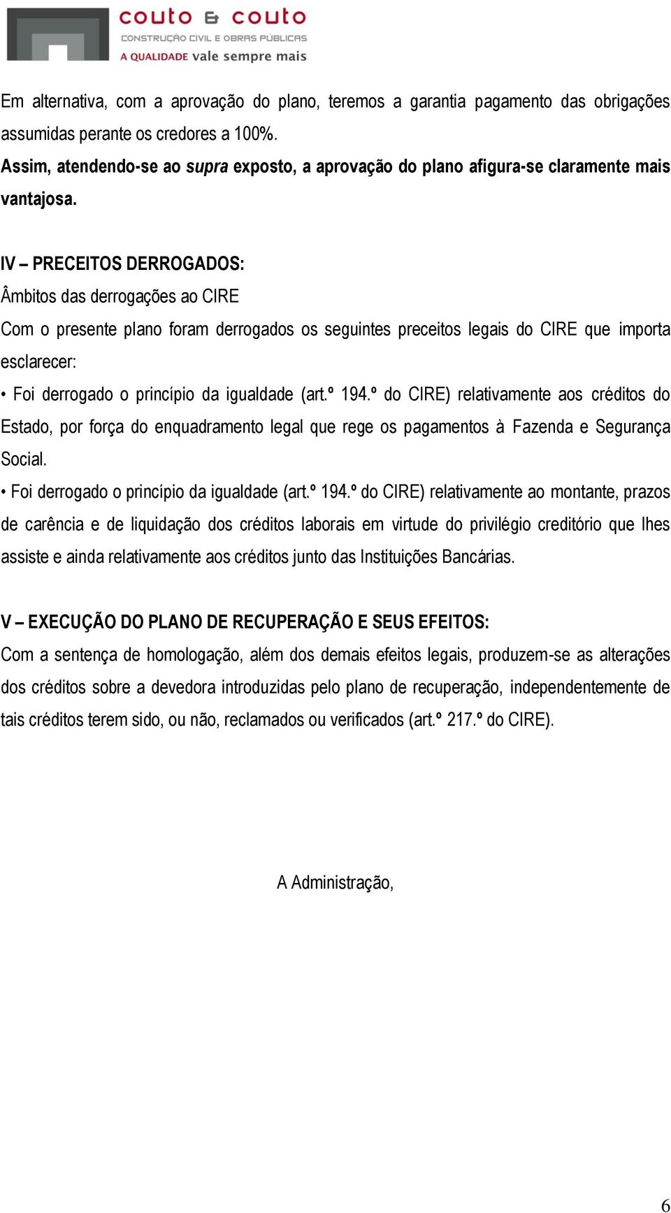 IV PRECEITOS DERROGADOS: Âmbitos das derrogações ao CIRE Com o presente plano foram derrogados os seguintes preceitos legais do CIRE que importa esclarecer: Foi derrogado o princípio da igualdade