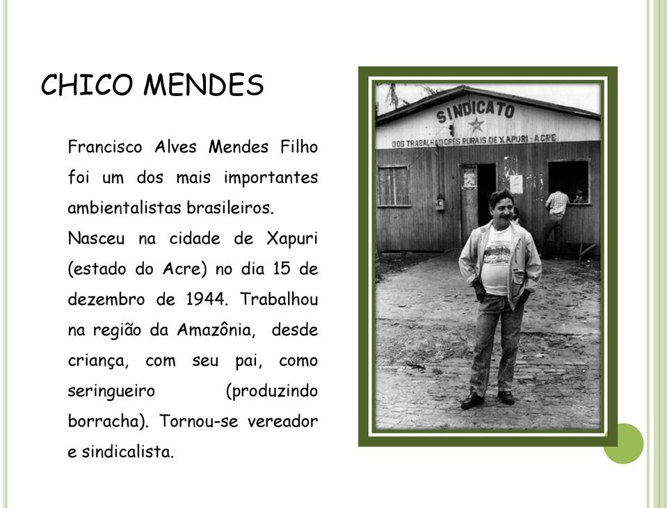 Nasceu na cidade de Xapuri (estado do Acre) no dia 15 de dezembro de 1944.