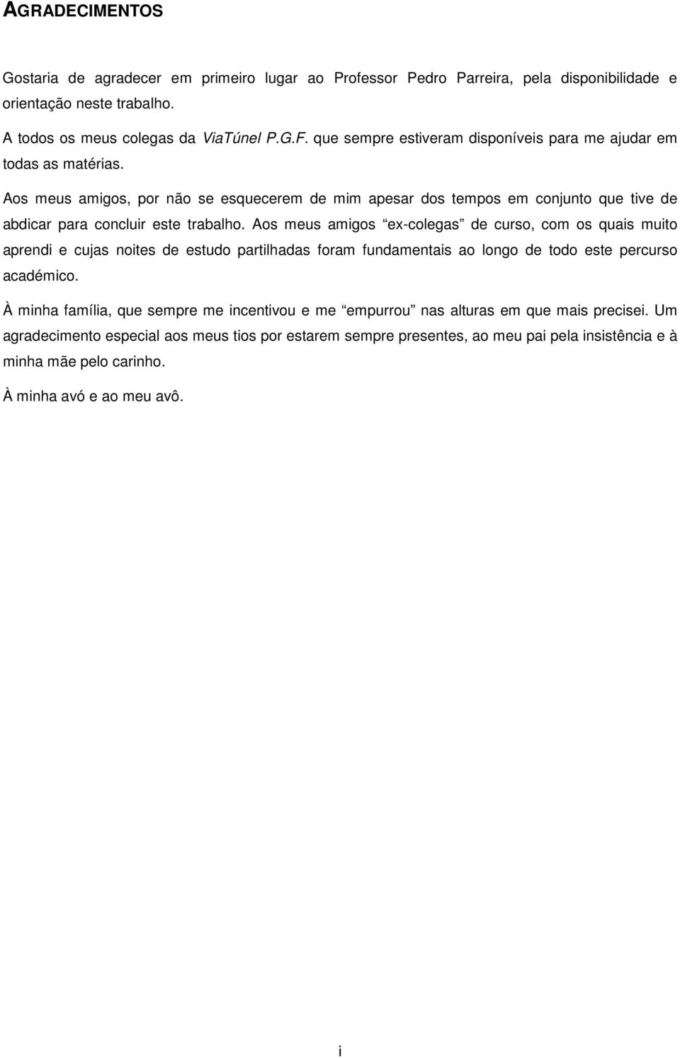 Aos meus amigos ex-colegas de curso, com os quais muito aprendi e cujas noites de estudo partilhadas foram fundamentais ao longo de todo este percurso académico.