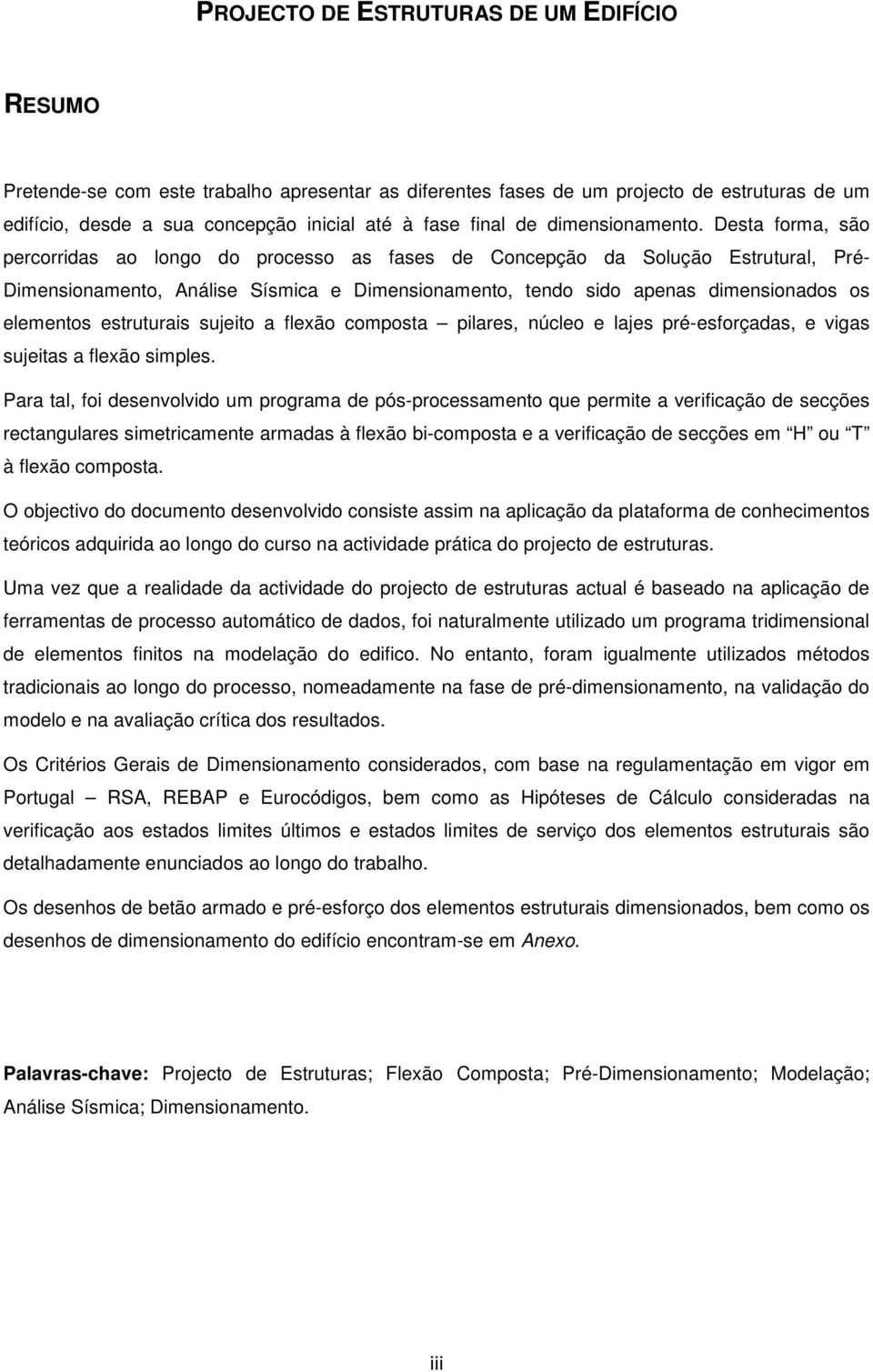 Desta forma, são percorridas ao longo do processo as fases de Concepção da Solução Estrutural, Pré- Dimensionamento, Análise Sísmica e Dimensionamento, tendo sido apenas dimensionados os elementos