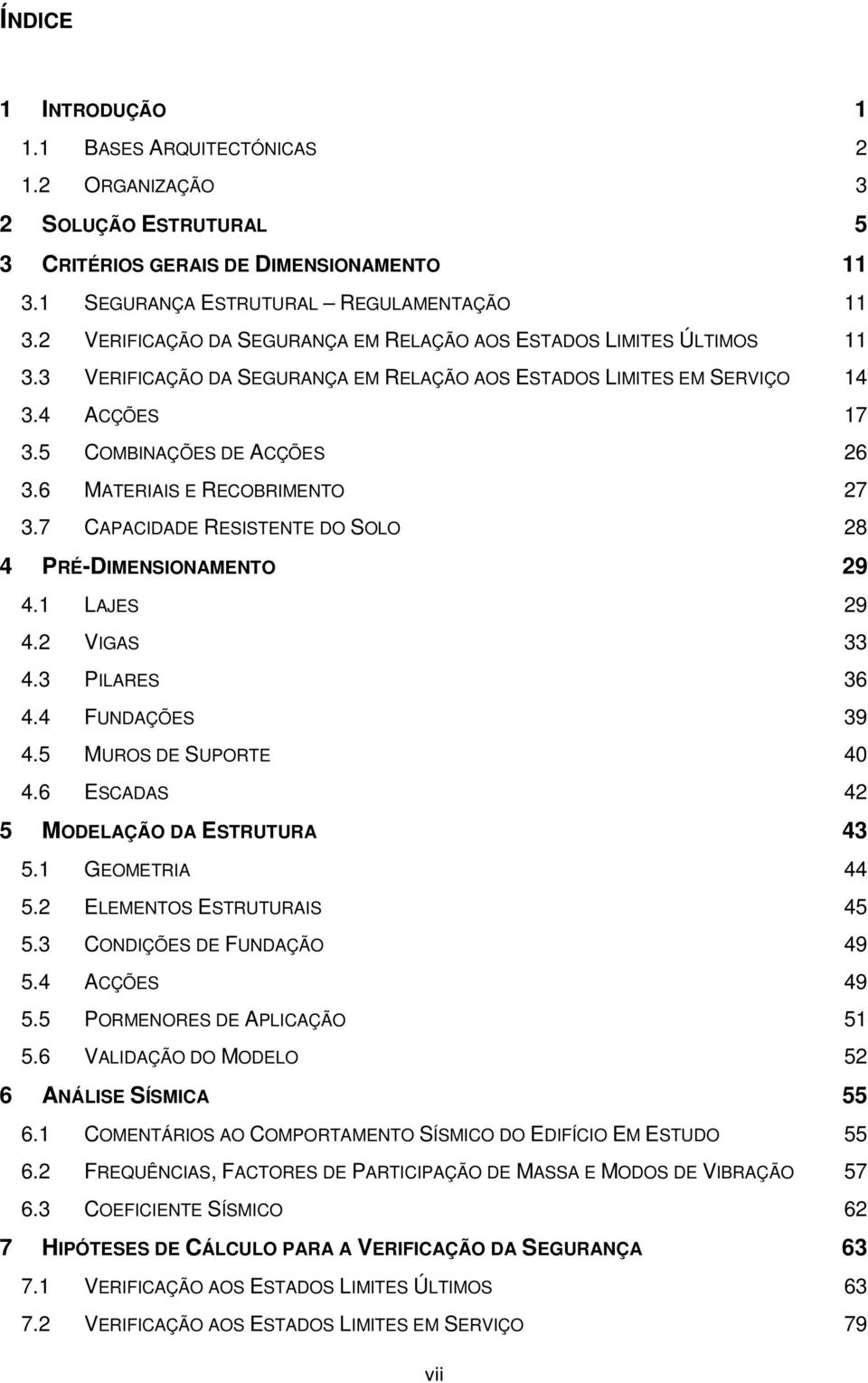 6 MATERIAIS E RECOBRIMENTO 27 3.7 CAPACIDADE RESISTENTE DO SOLO 28 4 PRÉ-DIMENSIONAMENTO 29 4.1 LAJES 29 4.2 VIGAS 33 4.3 PILARES 36 4.4 FUNDAÇÕES 39 4.5 MUROS DE SUPORTE 40 4.