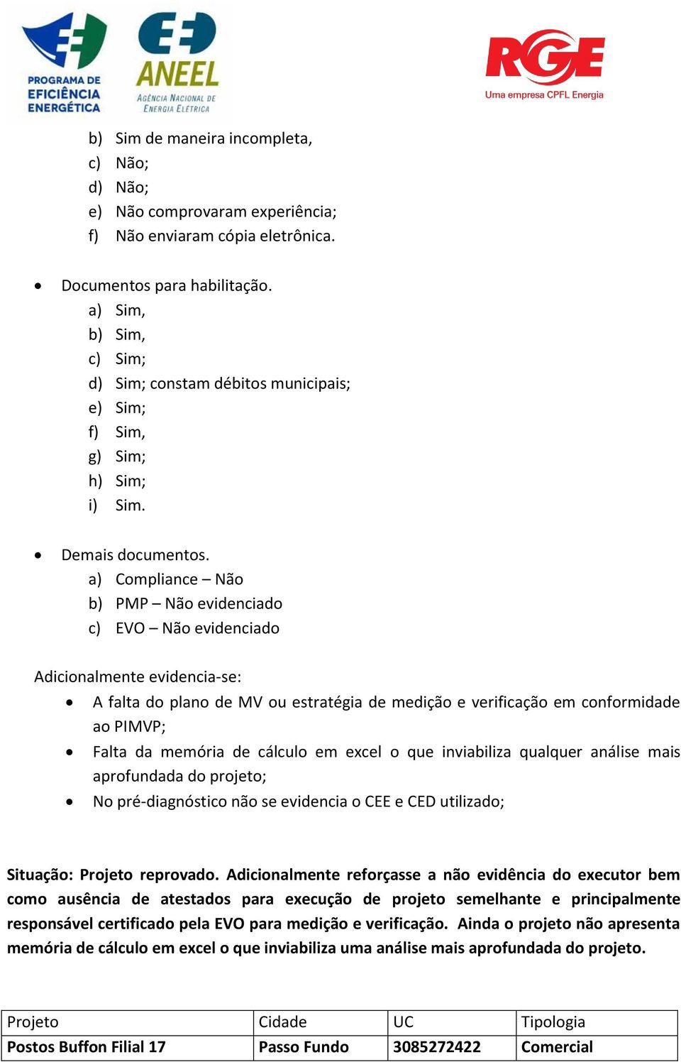 que inviabiliza qualquer análise mais aprofundada do projeto; No pré-diagnóstico não se evidencia o CEE e CED utilizado; Situação: Projeto reprovado.