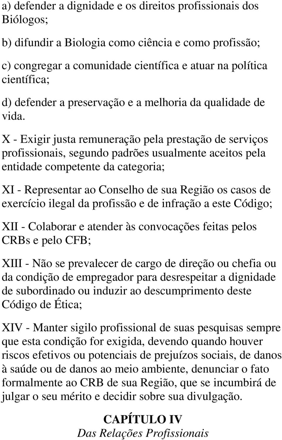 X - Exigir justa remuneração pela prestação de serviços profissionais, segundo padrões usualmente aceitos pela entidade competente da categoria; XI - Representar ao Conselho de sua Região os casos de