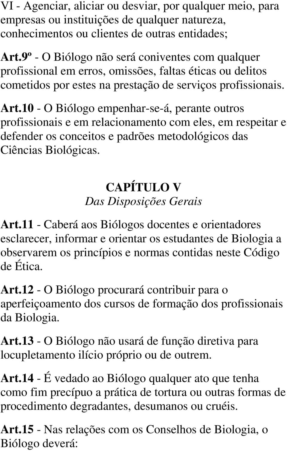 10 - O Biólogo empenhar-se-á, perante outros profissionais e em relacionamento com eles, em respeitar e defender os conceitos e padrões metodológicos das Ciências Biológicas.