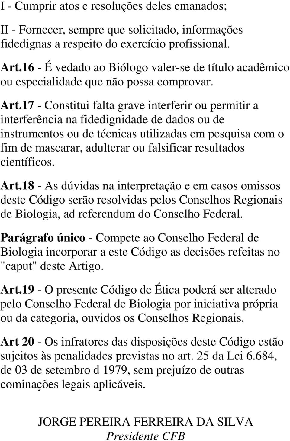 17 - Constitui falta grave interferir ou permitir a interferência na fidedignidade de dados ou de instrumentos ou de técnicas utilizadas em pesquisa com o fim de mascarar, adulterar ou falsificar