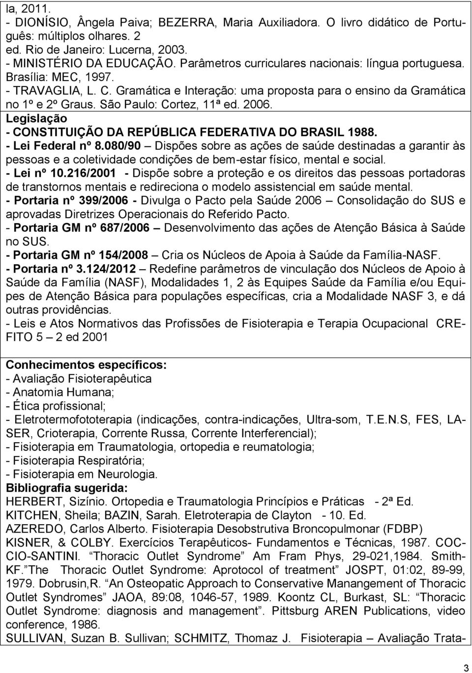 Avaliação Fisioterapêutica - Anatomia Humana; - Ética profissional; - Eletrotermofototerapia (indicações, contra-indicações, Ultra-som, T.E.N.