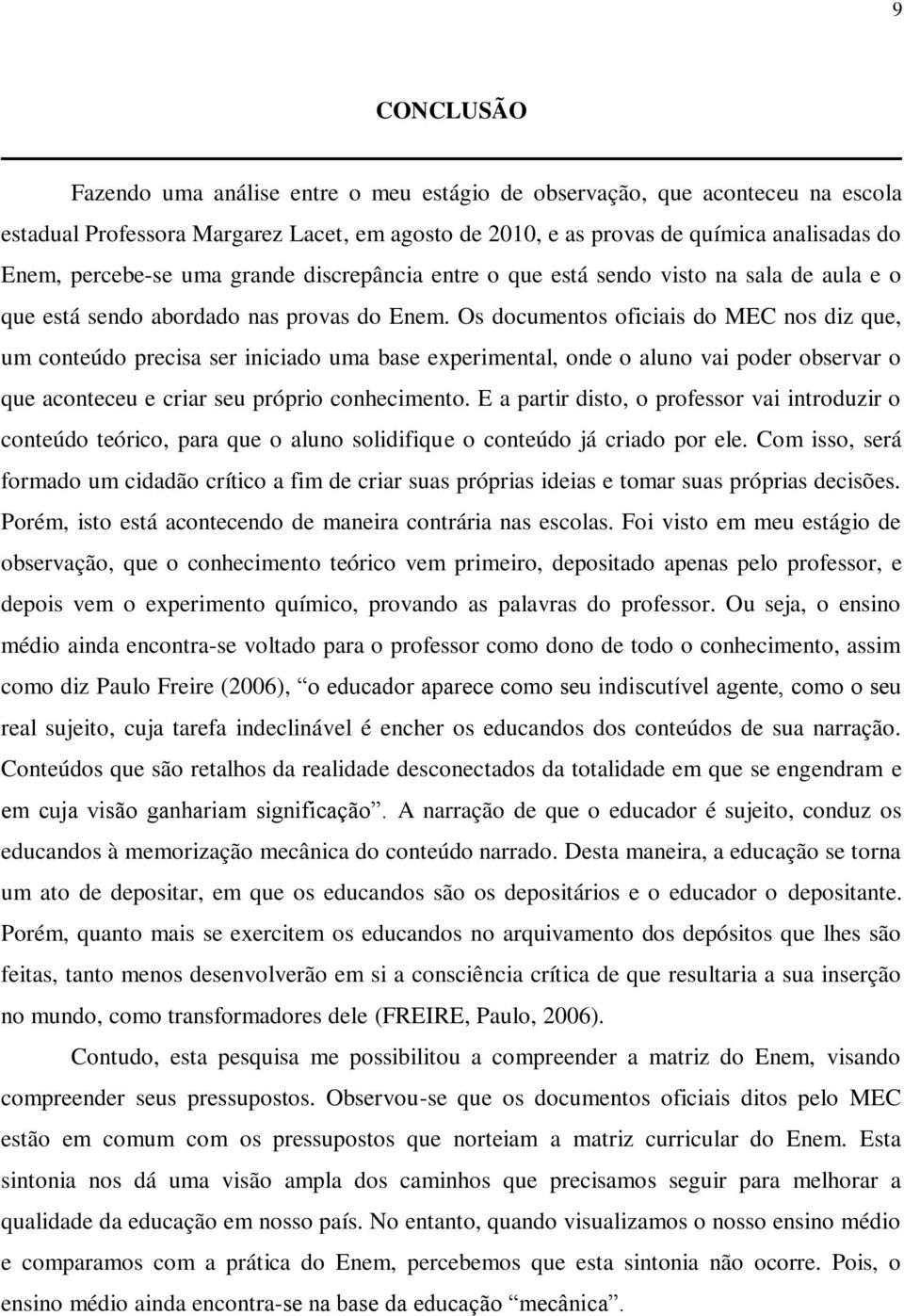 Os documentos oficiais do MEC nos diz que, um conteúdo precisa ser iniciado uma base experimental, onde o aluno vai poder observar o que aconteceu e criar seu próprio conhecimento.