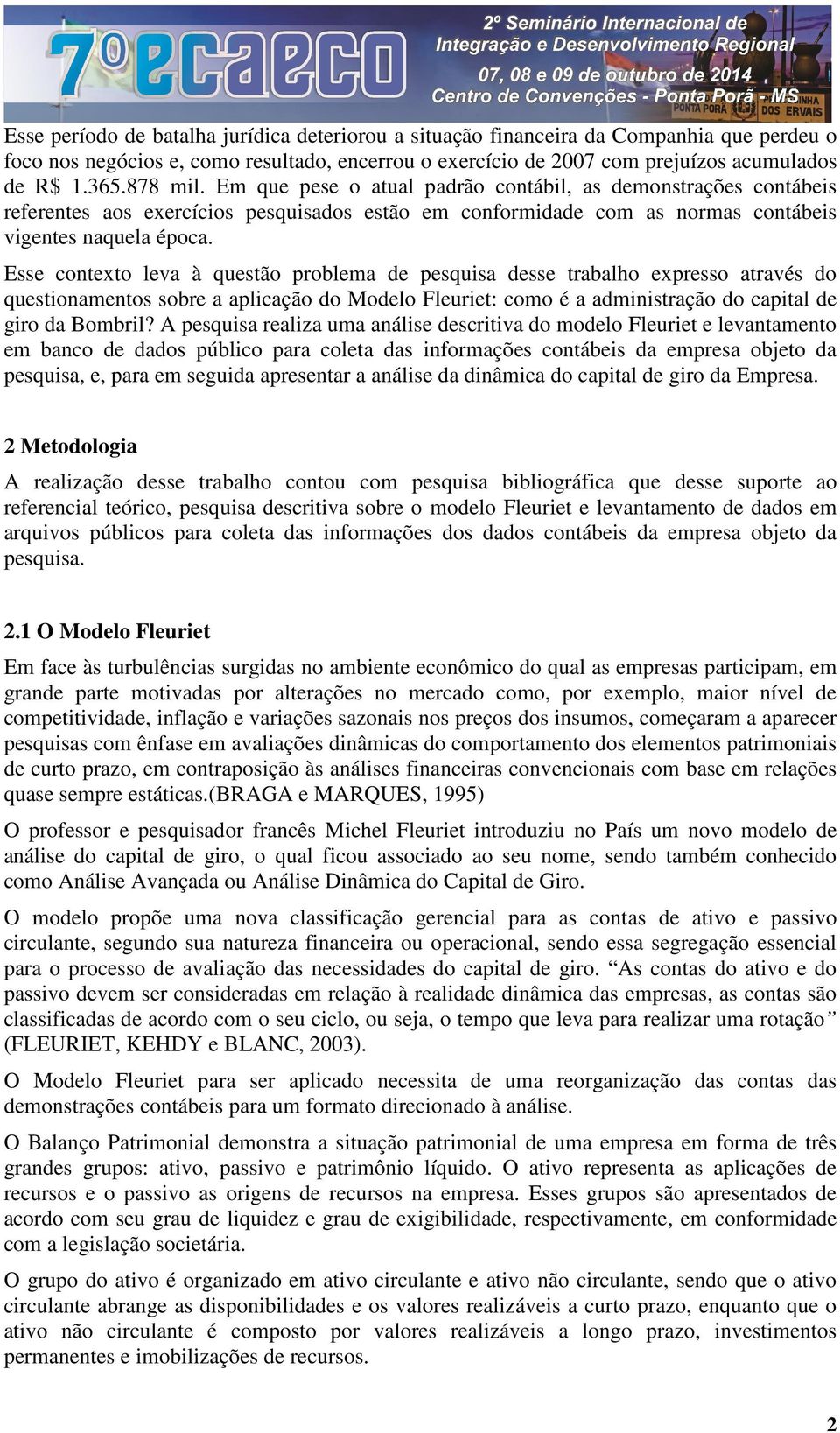 Esse contexto leva à questão problema de pesquisa desse trabalho expresso através do questionamentos sobre a aplicação do Modelo Fleuriet: como é a administração do capital de giro da Bombril?