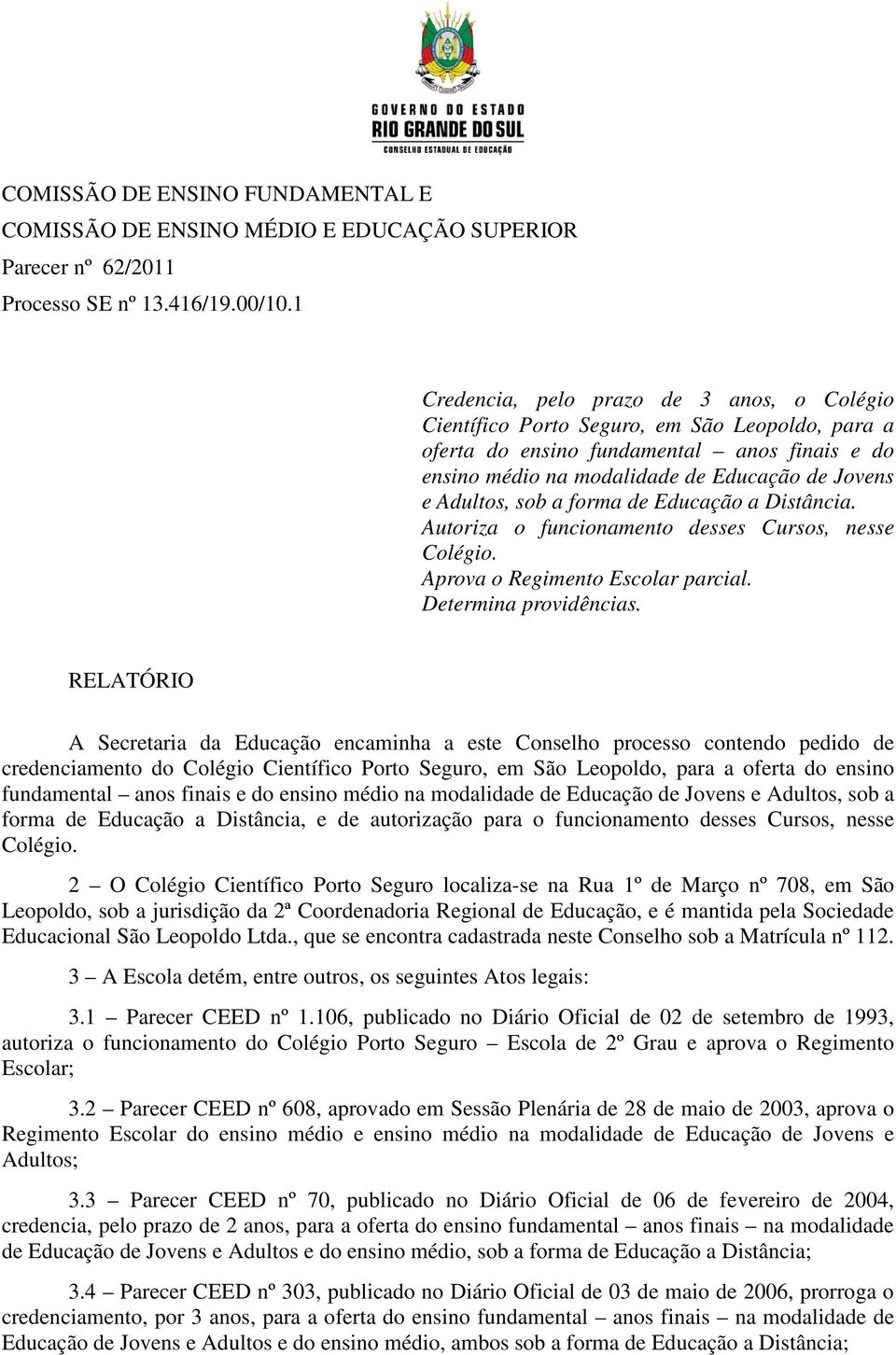 sob a forma de Educação a Distância. Autoriza o funcionamento desses Cursos, nesse Colégio. Aprova o Regimento Escolar parcial. Determina providências.