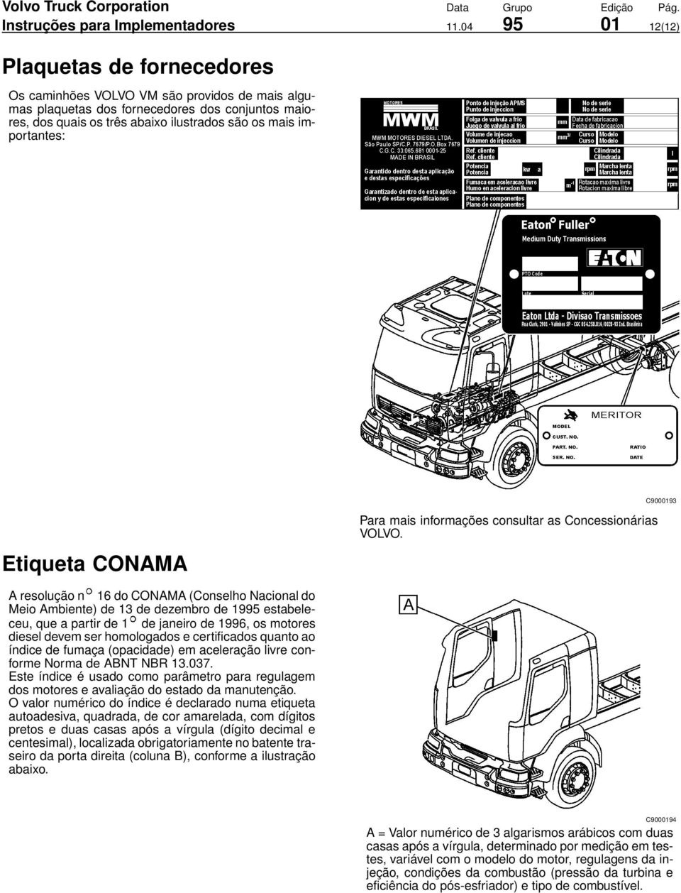 importantes: C9000193 Etiqueta CONAMA Para mais informações consultar as Concessionárias VOLVO.