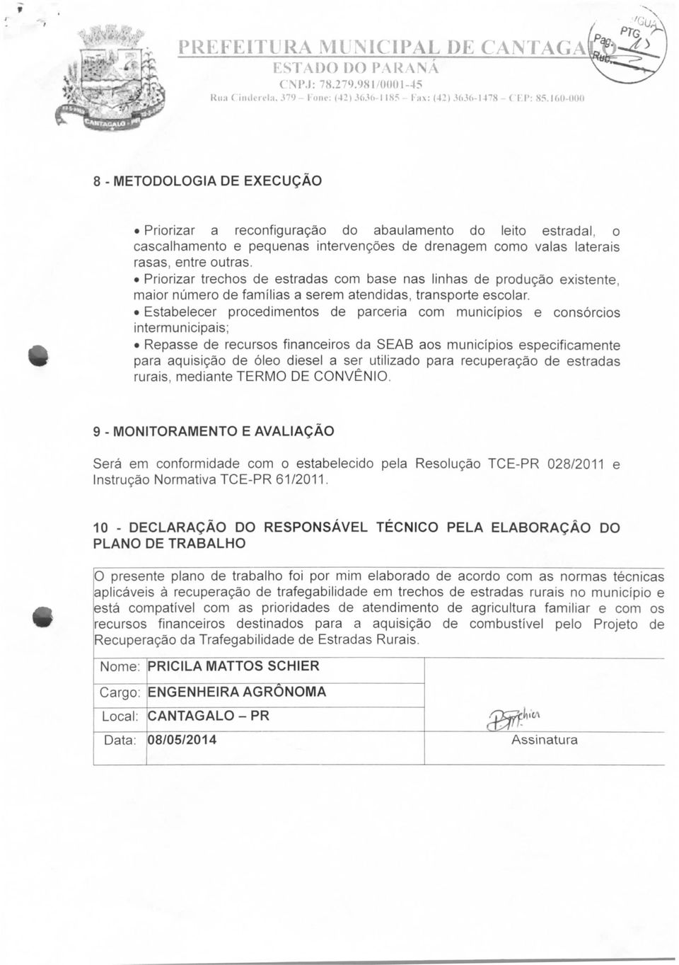 Priorizar trechos de estradas com base nas linhas de produção existente, maior número de famílias a serem atendidas, transporte escolar.