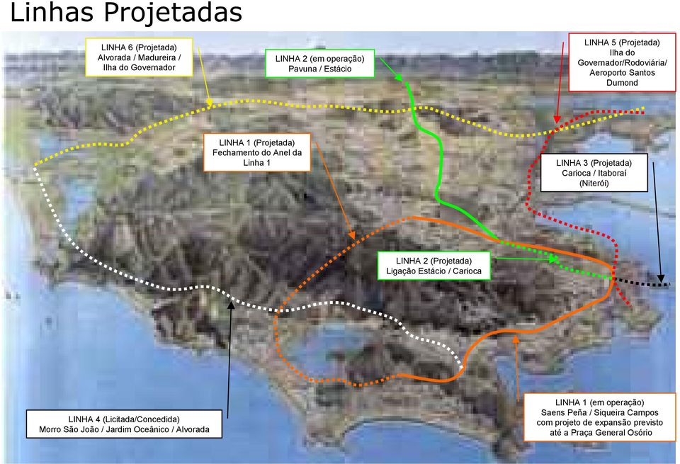 (Projetada) Carioca / Itaboraí (Niterói) LINHA 2 (Projetada) Ligação Estácio / Carioca LINHA 4 (Licitada/Concedida) Morro São João