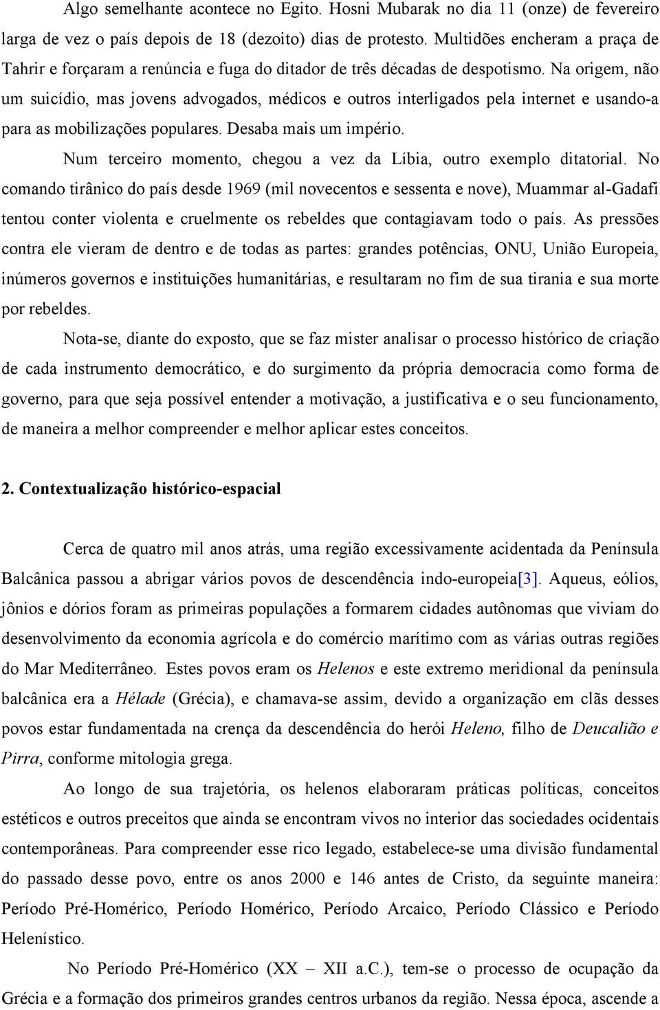 Na origem, não um suicídio, mas jovens advogados, médicos e outros interligados pela internet e usando-a para as mobilizações populares. Desaba mais um império.