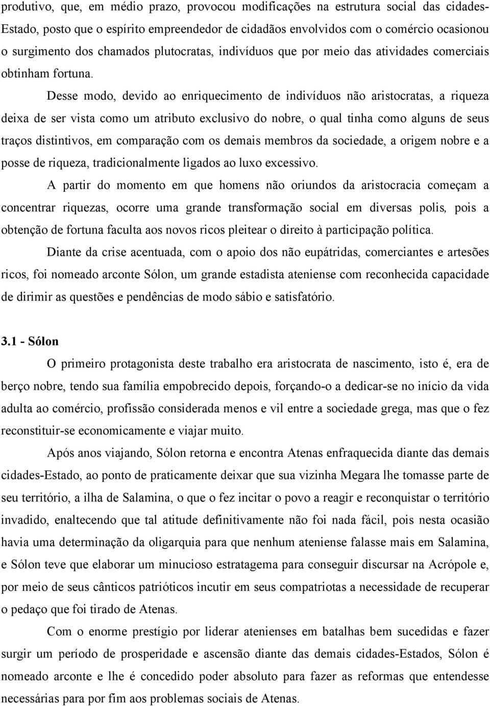 Desse modo, devido ao enriquecimento de indivíduos não aristocratas, a riqueza deixa de ser vista como um atributo exclusivo do nobre, o qual tinha como alguns de seus traços distintivos, em