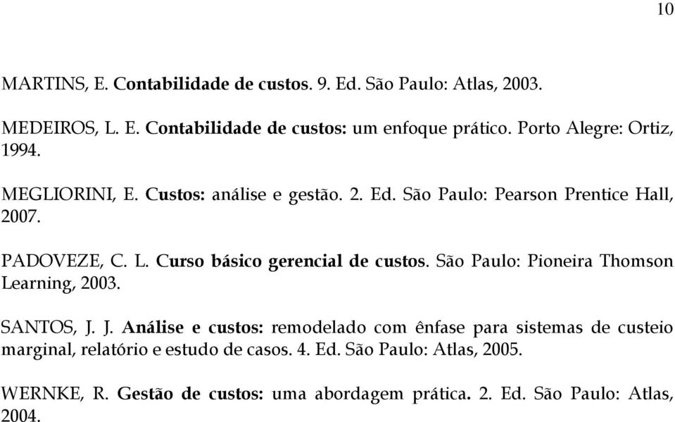 Curso básico gerencial de custos. São Paulo: Pioneira Thomson Learning, 2003. SANTOS, J.