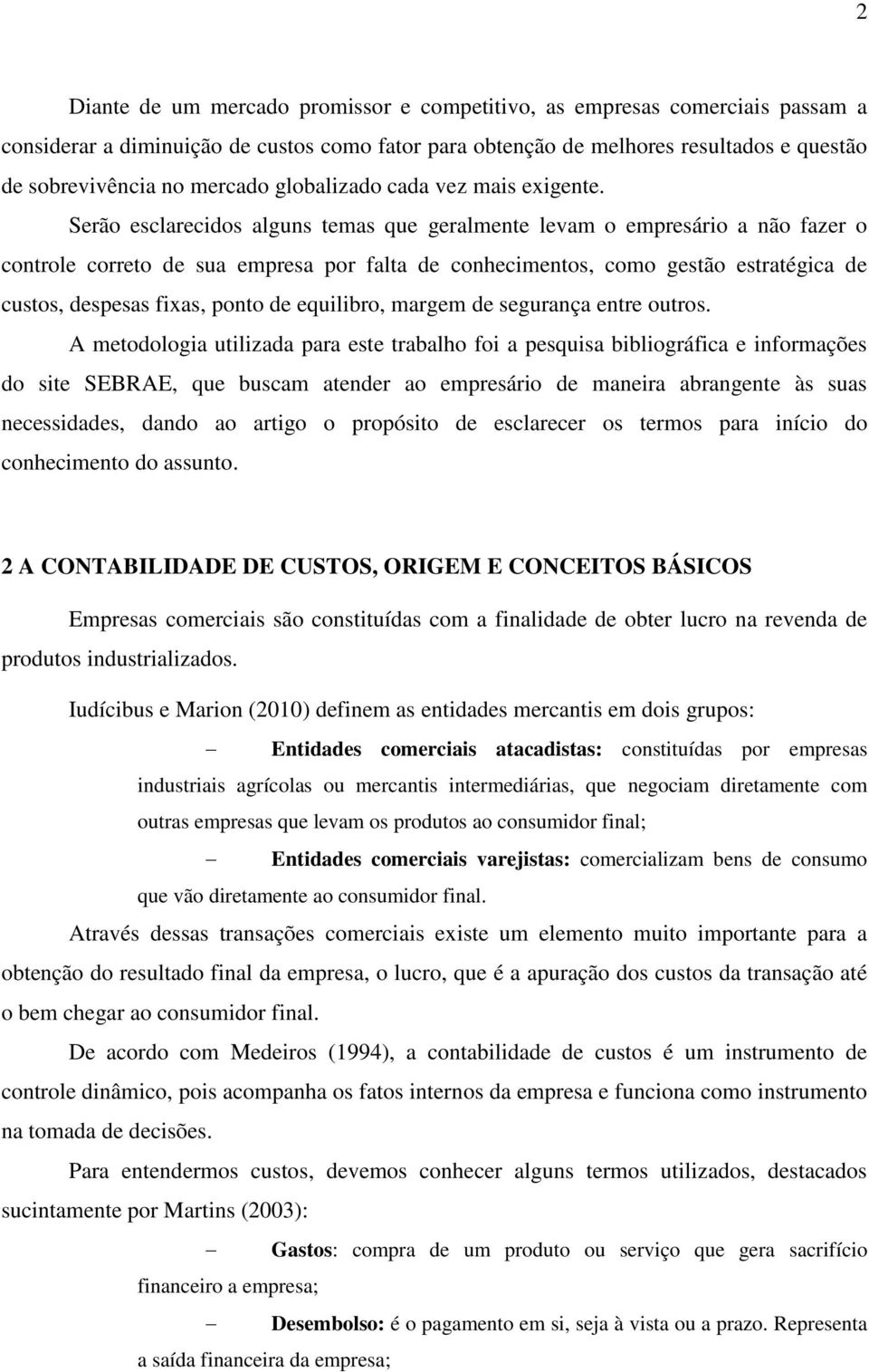 Serão esclarecidos alguns temas que geralmente levam o empresário a não fazer o controle correto de sua empresa por falta de conhecimentos, como gestão estratégica de custos, despesas fixas, ponto de