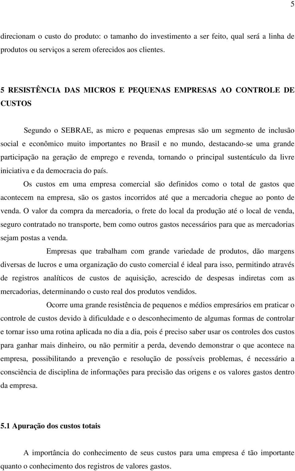 mundo, destacando-se uma grande participação na geração de emprego e revenda, tornando o principal sustentáculo da livre iniciativa e da democracia do país.