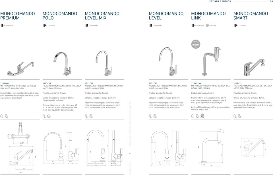 Possui arejador embutido. Recomendável com pressão mínima de 10 m.c.a. para aquecedor de passagem e de 4 Recomendável com pressão mínima de 10 m.c.a. para aquecedor de passagem e de 2 dimensões em milímetros.