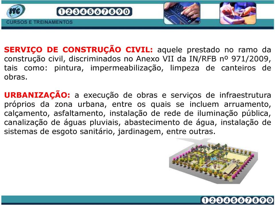 URBANIZAÇÃO: a execução de obras e serviços de infraestrutura próprios da zona urbana, entre os quais se incluem arruamento,