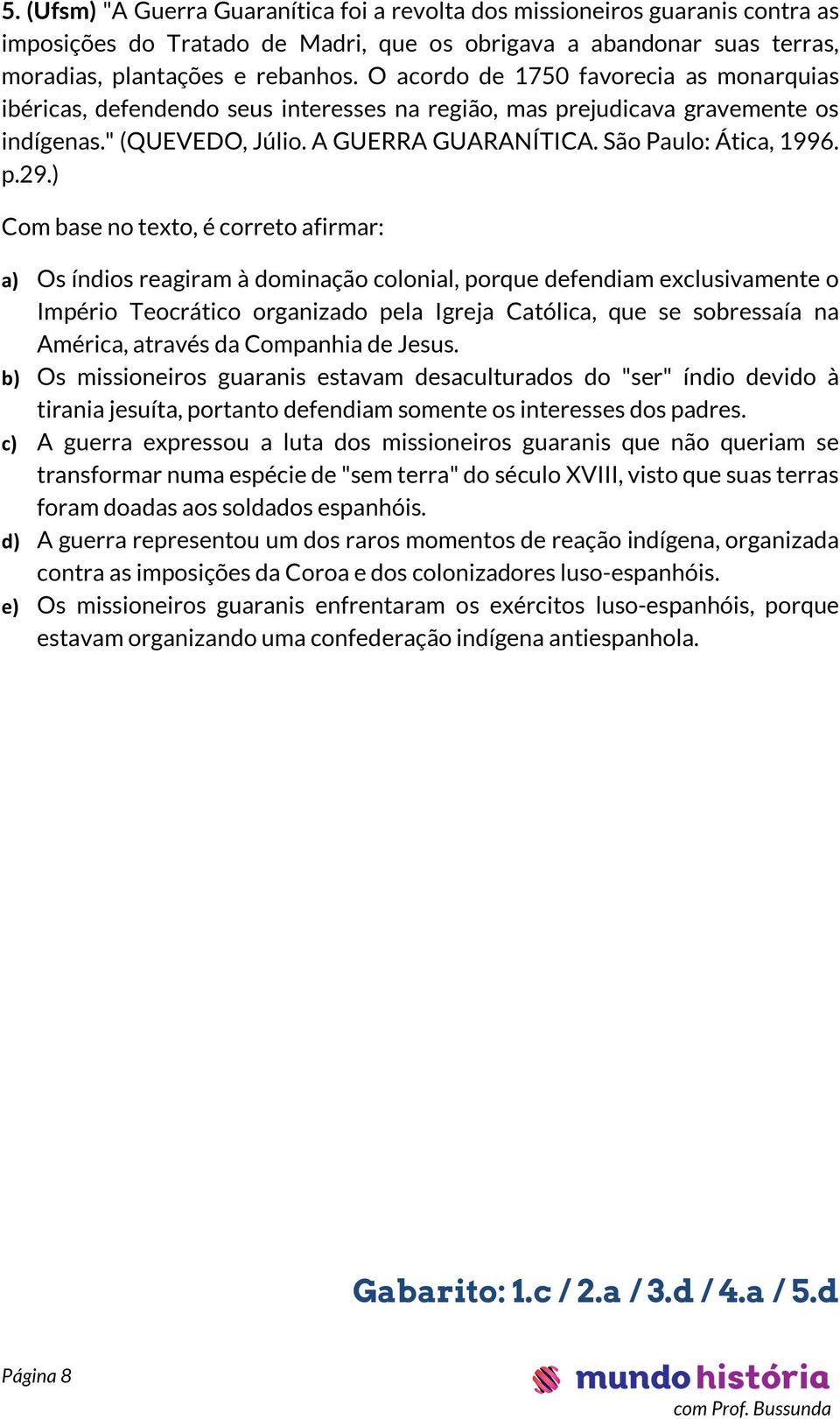 ) Com base no texto, é correto afirmar: a) Os índios reagiram à dominação colonial, porque defendiam exclusivamente o Império Teocrático organizado pela Igreja Católica, que se sobressaía na América,