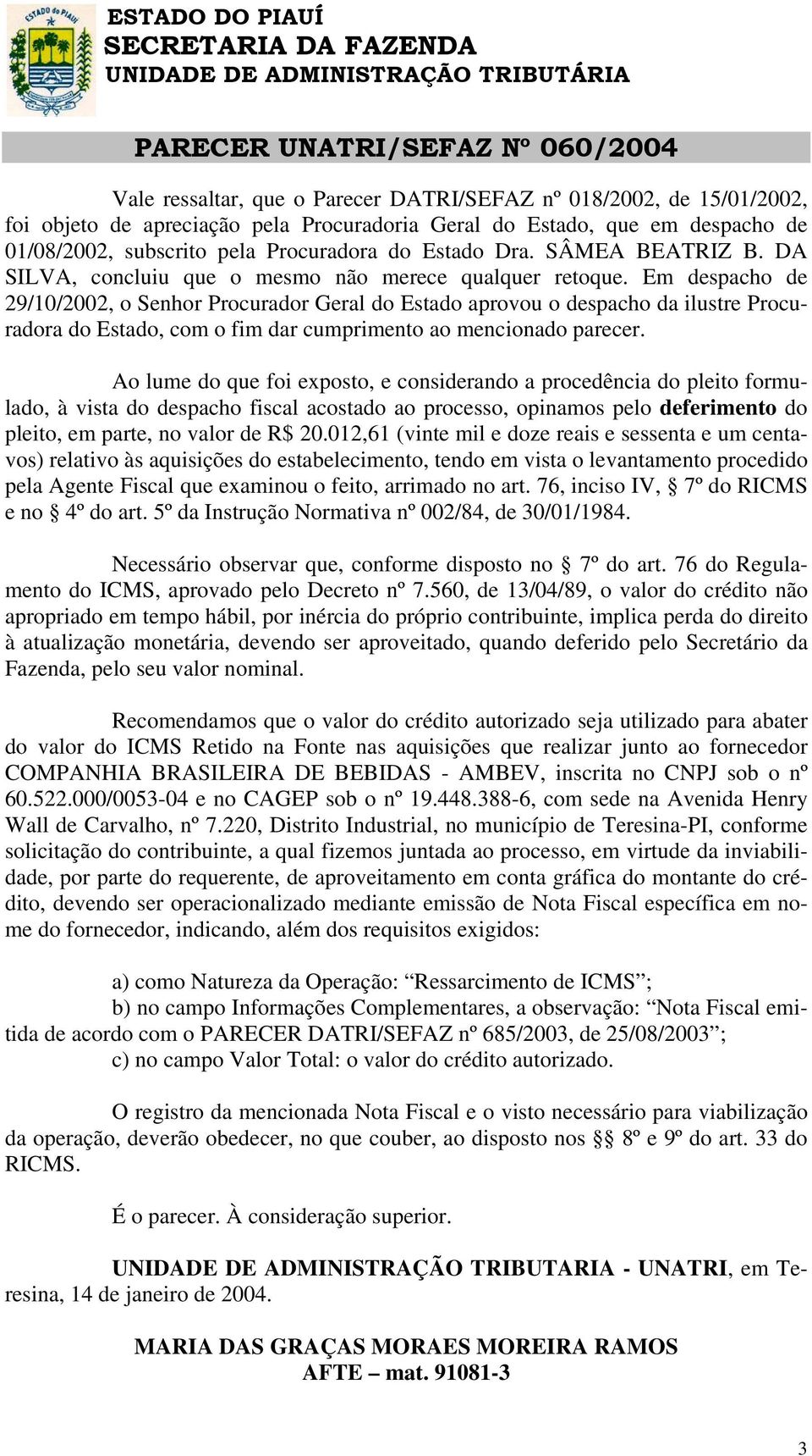 Em despacho de 29/10/2002, o Senhor Procurador Geral do Estado aprovou o despacho da ilustre Procuradora do Estado, com o fim dar cumprimento ao mencionado parecer.