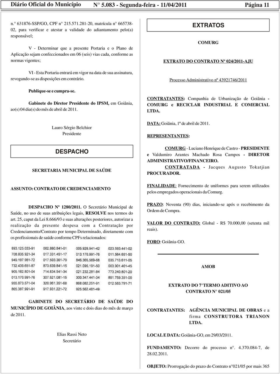 vias cada, conforme as normas vigentes; VI - Esta Portaria entrará em vigor na data de sua assinatura, revogando-se as disposições em contrário.