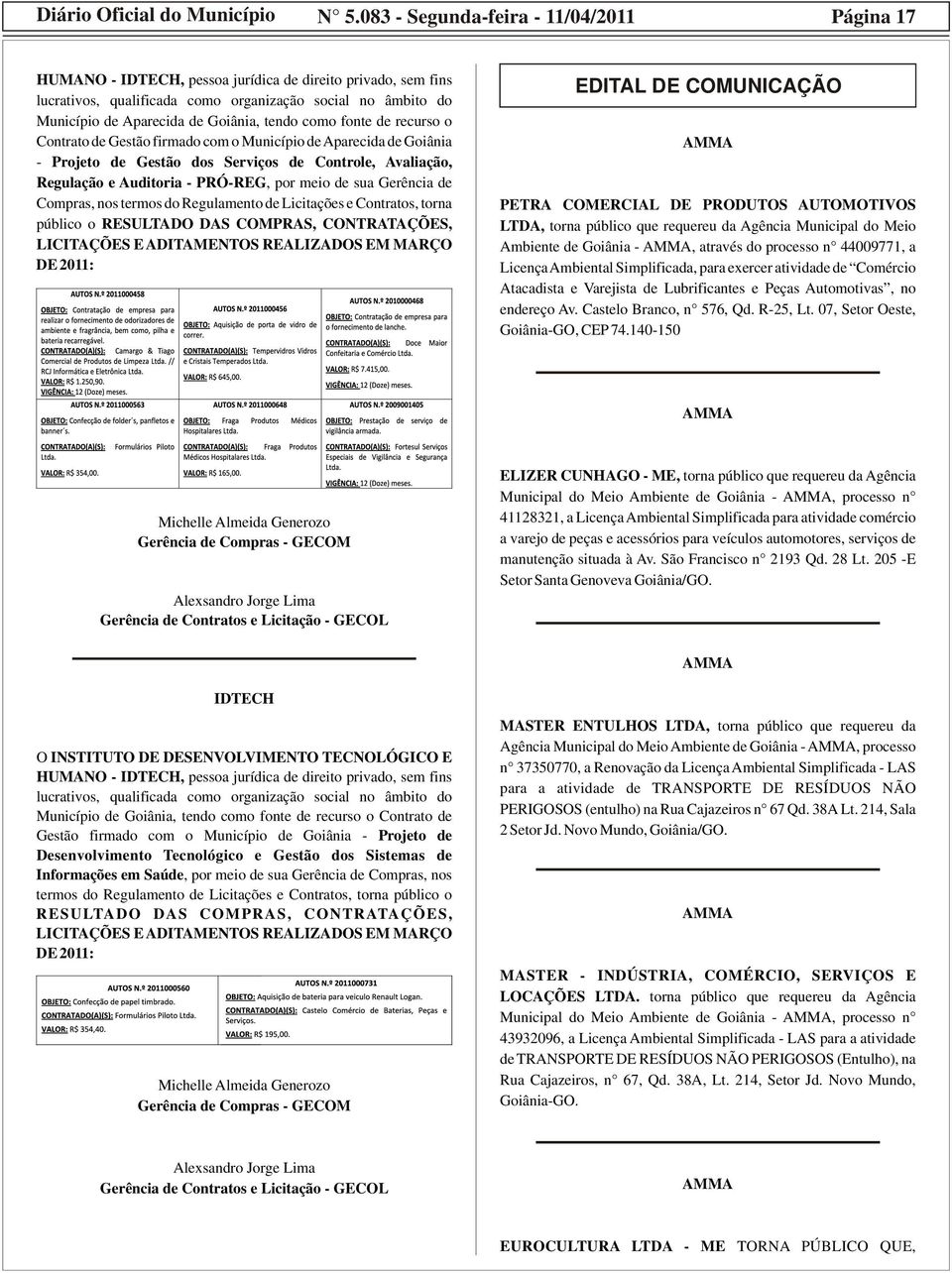 Goiânia, tendo como fonte de recurso o Contrato de Gestão firmado com o Município de Aparecida de Goiânia - Projeto de Gestão dos Serviços de Controle, Avaliação, Regulação e Auditoria - PRÓ-REG, por