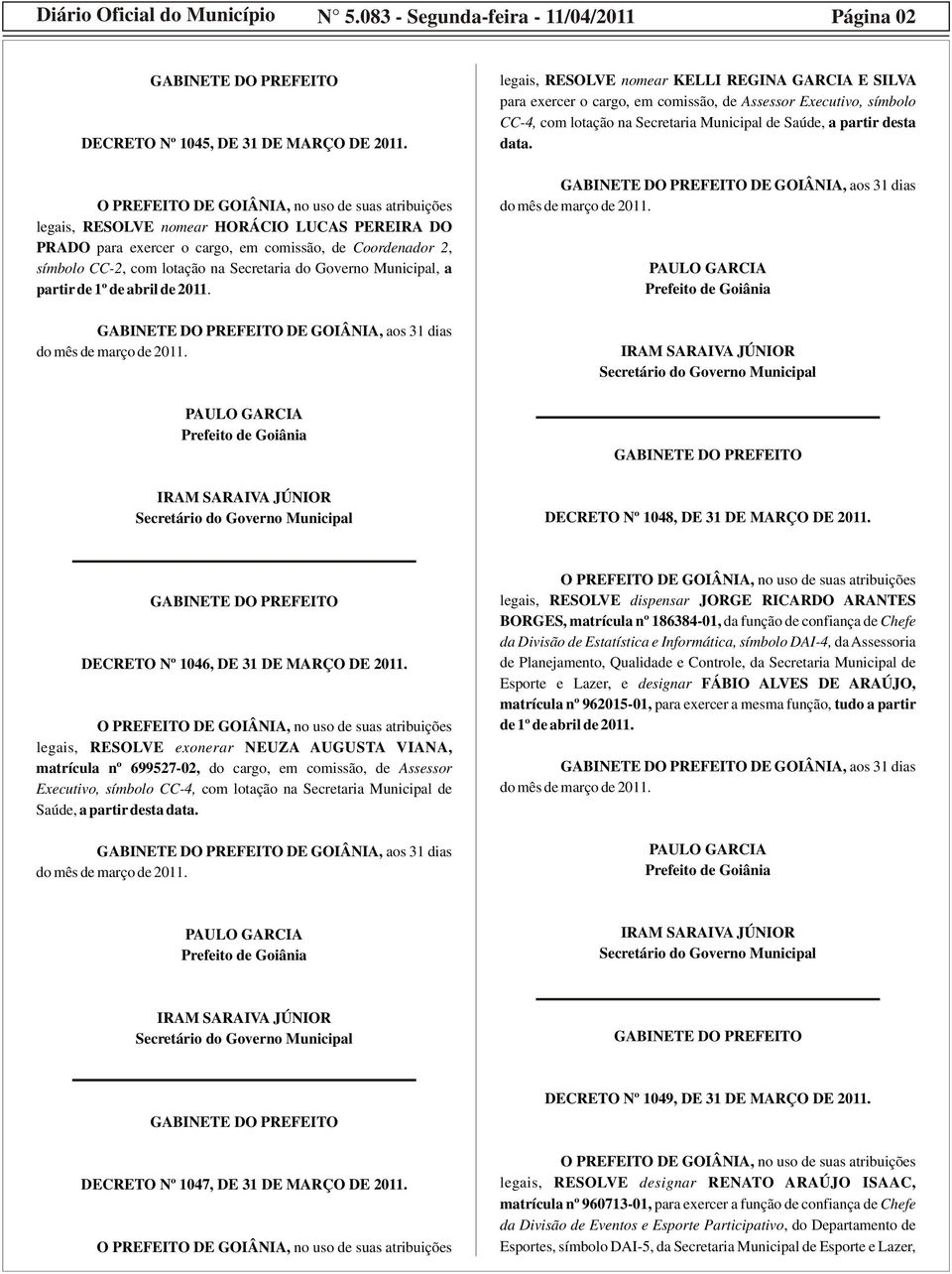 2011. legais, RESOLVE nomear KELLI REGINA GARCIA E SILVA para exercer o cargo, em comissão, de Assessor Executivo, símbolo CC-4, com lotação na Secretaria Municipal de Saúde, a partir desta data.