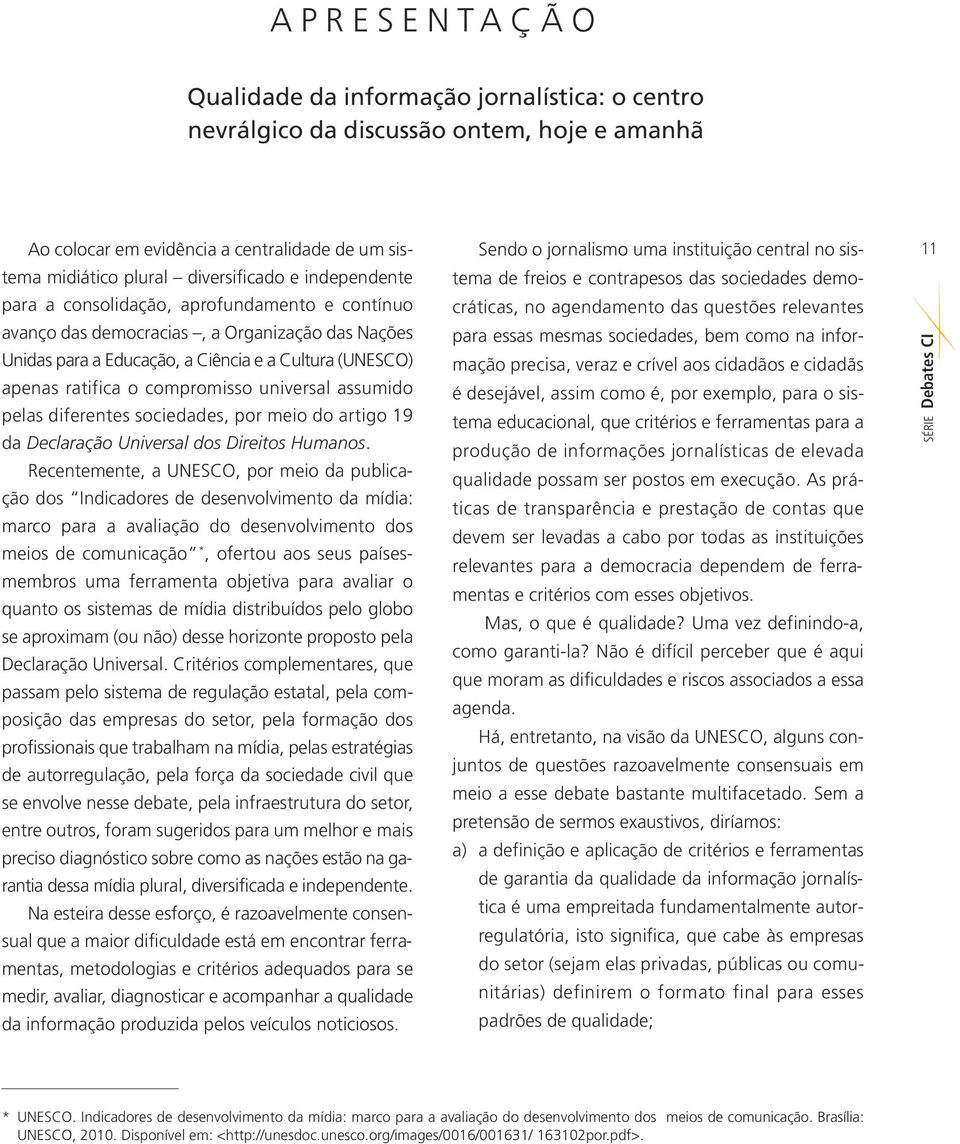 universal assumido pelas diferentes sociedades, por meio do artigo 19 da Declaração Universal dos Direitos Humanos.