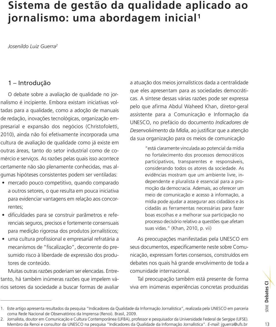 foi efetivamente incorporada uma cultura de avaliação de qualidade como já existe em outras áreas, tanto do setor industrial como de comércio e serviços.