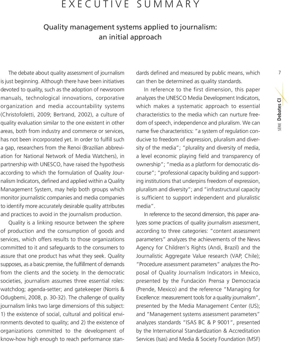 (Christofoletti, 2009; Bertrand, 2002), a culture of quality evaluation similar to the one existent in other areas, both from industry and commerce or services, has not been incorporated yet.