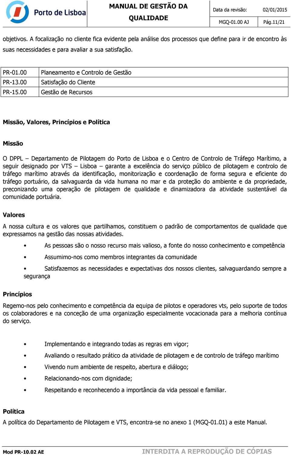 de Tráfego Marítimo, a seguir designado por VTS Lisboa garante a excelência do serviço público de pilotagem e controlo de tráfego marítimo através da identificação, monitorização e coordenação de