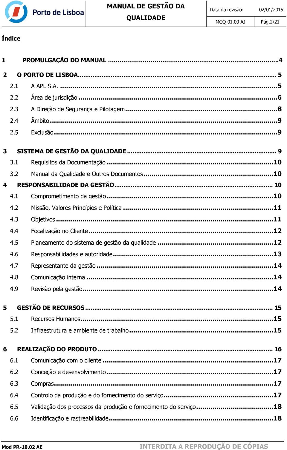 ..11 4.3 Objetivos...11 4.4 Focalização no Cliente...12 4.5 Planeamento do sistema de gestão da qualidade...12 4.6 Responsabilidades e autoridade...13 4.7 Representante da gestão...14 4.