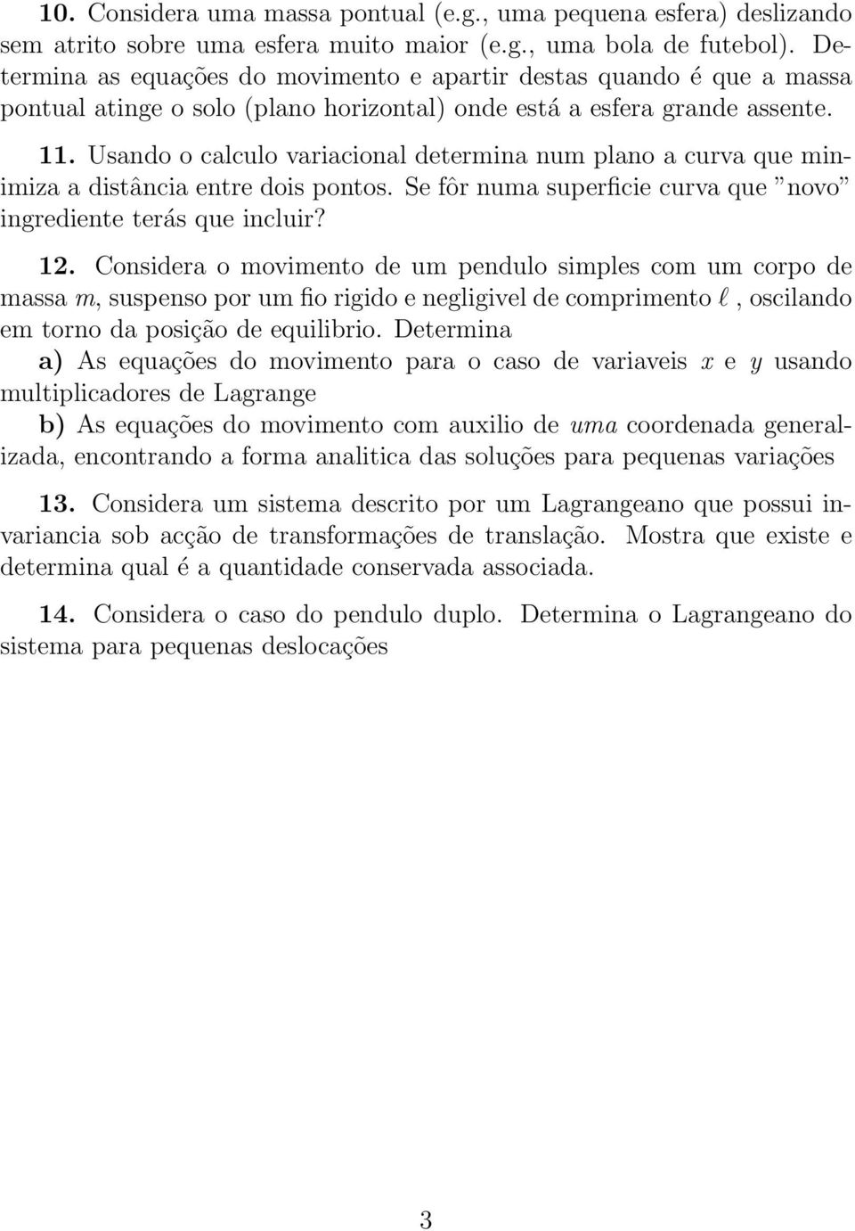 Usando o calculo variacional determina num plano a curva que minimiza a distância entre dois pontos. Se fôr numa superficie curva que novo ingrediente terás que incluir? 12.