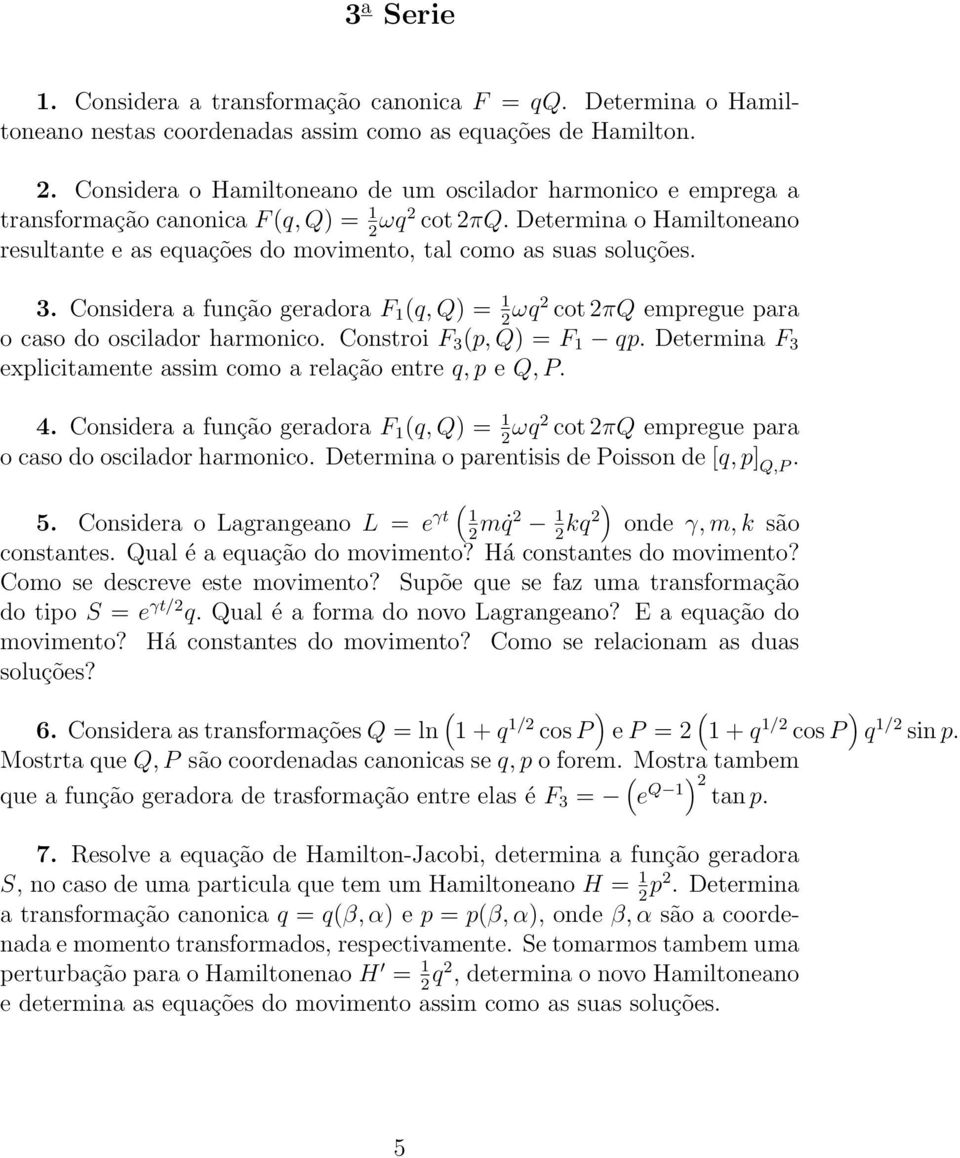 Determina o Hamiltoneano resultante e as equações do movimento, tal como as suas soluções. 3. Considera a função geradora F 1 (q, Q) = 1 2 ωq2 cot 2πQ empregue para o caso do oscilador harmonico.