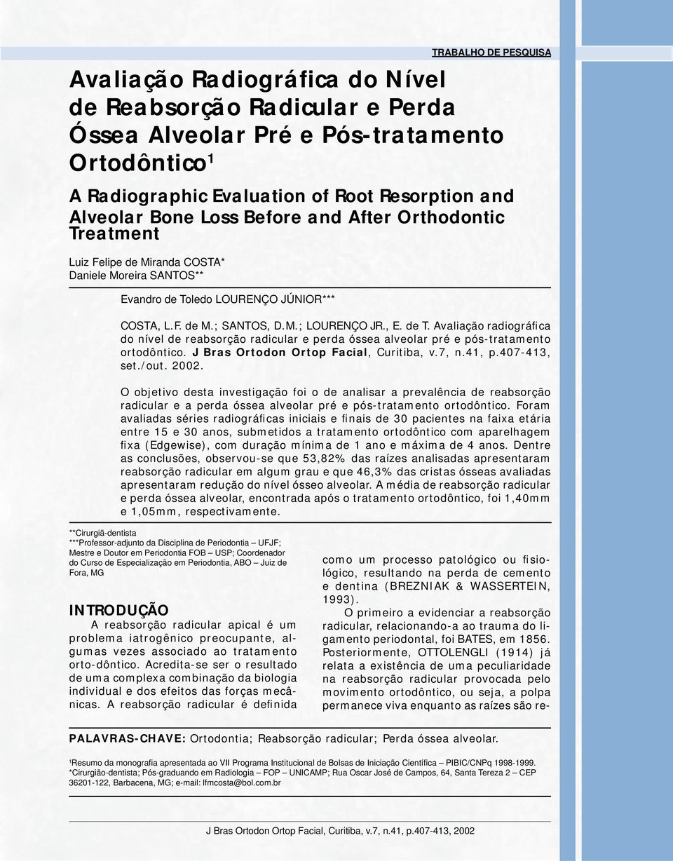 ledo LOURENÇO JÚNIOR*** COSTA, L.F. de M.; SANTOS, D.M.; LOURENÇO JR., E. de T. Avaliação radiográfica do nível de reabsorção radicular e perda óssea alveolar pré e pós-tratamento ortodôntico.