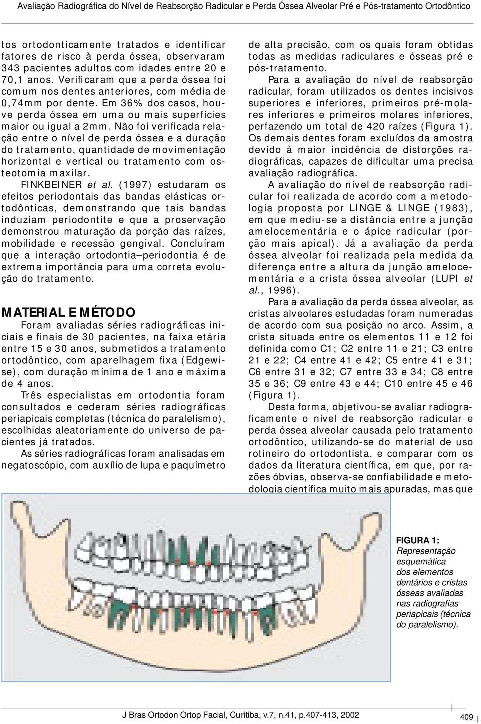 Não foi verificada relação entre o nível de perda óssea e a duração do tratamento, quantidade de movimentação horizontal e vertical ou tratamento com osteotomia maxilar. FINKBEINER et al.