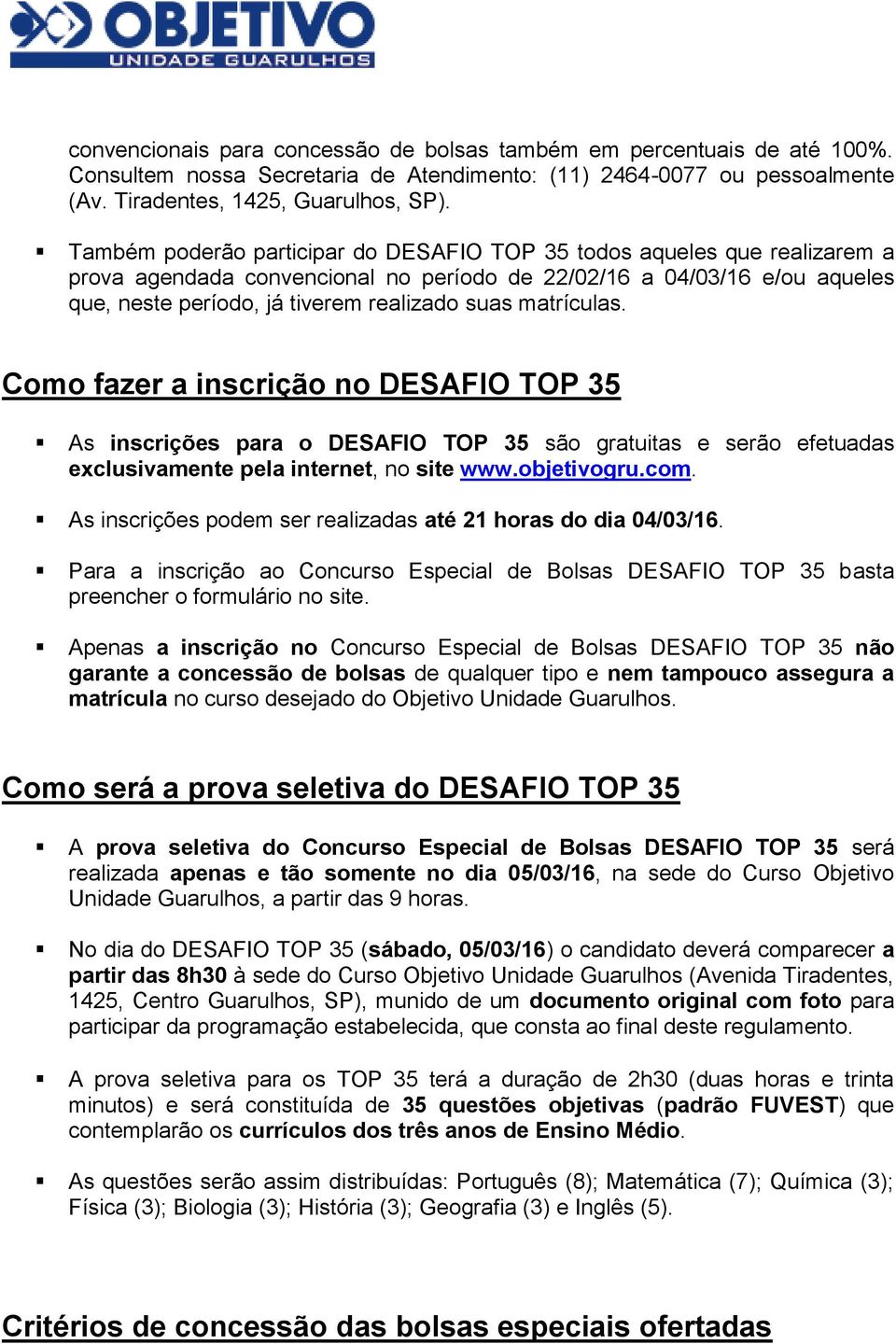 matrículas. Como fazer a inscrição no DESAFIO TOP 35 As inscrições para o DESAFIO TOP 35 são gratuitas e serão efetuadas exclusivamente pela internet, no site www.objetivogru.com.