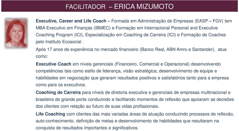 Após 17 anos de experiência no mercado financeiro (Banco Real, ABN Amro e Santander), atua como: Executive Coach em níveis gerenciais (Financeiro, Comercial e Operacional) desenvolvendo competências